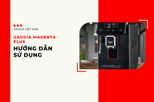 Hướng dẫn sử dụng máy pha cà phê Gaggia Magenta Plus