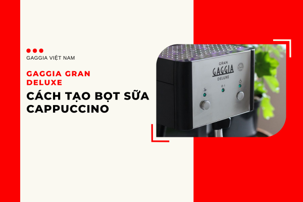 Cách tạo bọt sữa cappuccino bằng GAGGIA GRAN DELUXE