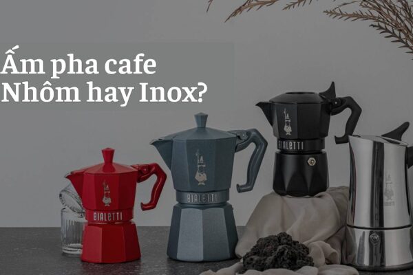 Cách chọn mua ấm Bialetti: nên chọn ấm nhôm hay ấm inox dùng bếp từ?